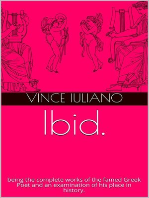 cover image of Ibid. being the complete works of the famed Greek Poet and an examination of his place in history.